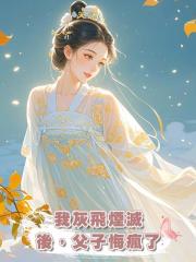 我灰飛煙滅後,父子悔瘋了