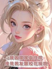 我因闌尾炎住院,撞見男友跟校花擁吻