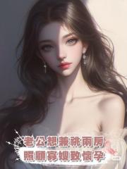 老公想兼祧兩房,照顧寡嫂致懷孕,我反手拍視頻發給大哥