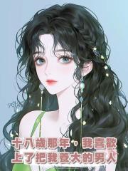 十八歲那年,我喜歡上了把我養大的男人