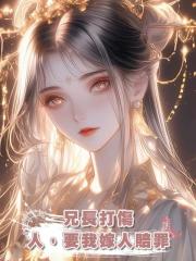 兄長打傷人,要我嫁人賠罪