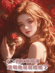 男友裝病後,我和他哥哥結婚了